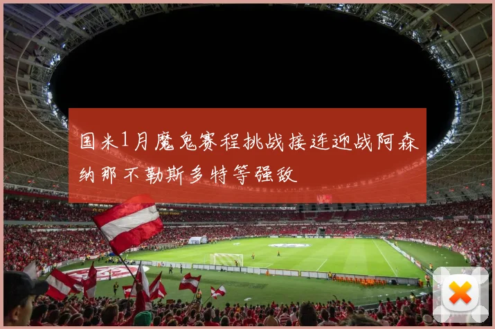 国米1月魔鬼赛程挑战接连迎战阿森纳那不勒斯多特等强敌